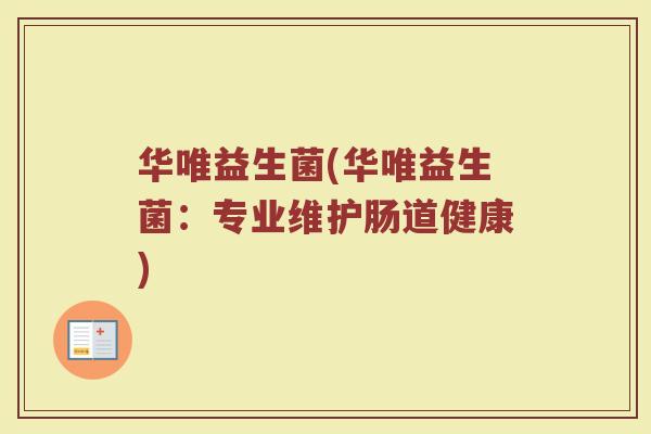 华唯益生菌(华唯益生菌：专业维护肠道健康)