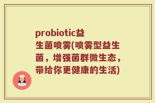 probiotic益生菌喷雾(喷雾型益生菌，增强菌群微生态，带给你更健康的生活)