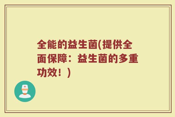 全能的益生菌(提供全面保障：益生菌的多重功效！)