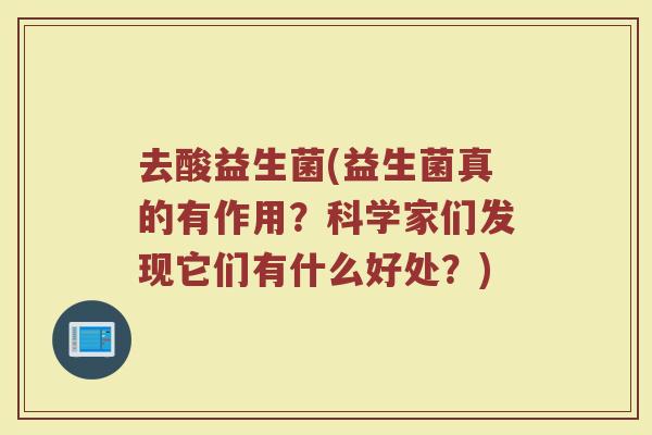 去酸益生菌(益生菌真的有作用？科学家们发现它们有什么好处？)