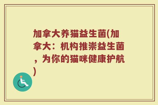 加拿大养猫益生菌(加拿大:机构推崇益生菌,为你的猫咪健康护航) 加拿大养猫益生菌(加拿大:机构推崇益生菌,为你的猫咪健康护航)