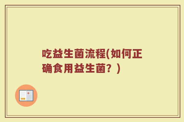 吃益生菌流程(如何正确食用益生菌？)