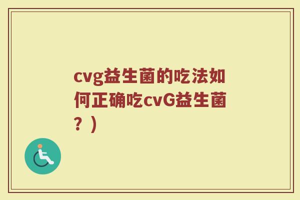 cvg益生菌的吃法如何正确吃cvG益生菌？)