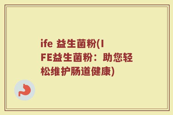 ife 益生菌粉(IFE益生菌粉：助您轻松维护肠道健康)