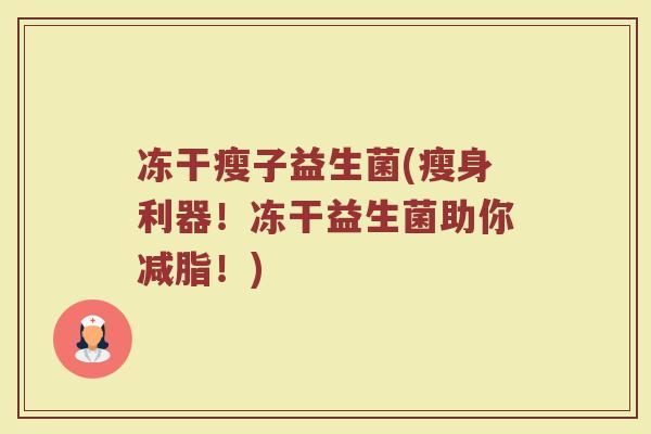 冻干瘦子益生菌(瘦身利器！冻干益生菌助你减脂！)
