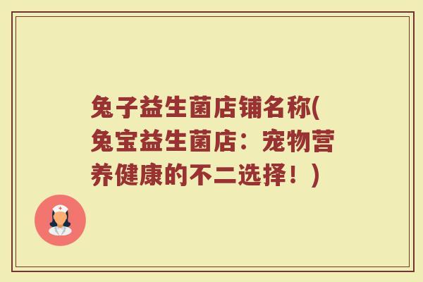 兔子益生菌店铺名称(兔宝益生菌店：宠物营养健康的不二选择！)