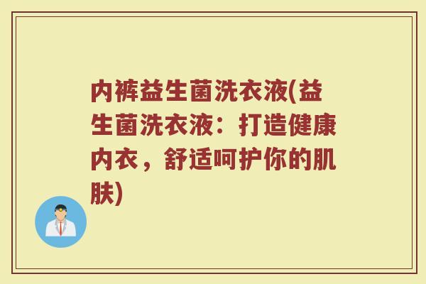 内裤益生菌洗衣液(益生菌洗衣液：打造健康内衣，舒适呵护你的肌肤)