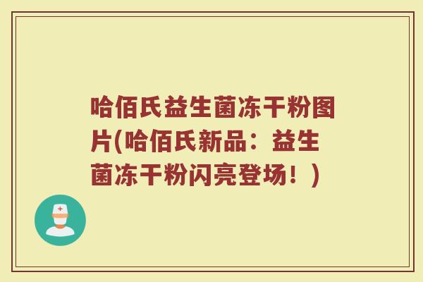 哈佰氏益生菌冻干粉图片(哈佰氏新品：益生菌冻干粉闪亮登场！)