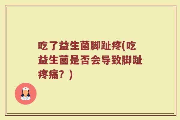 吃了益生菌脚趾疼(吃益生菌是否会导致脚趾?) 吃了益生菌脚趾疼(吃益生菌是否会导致脚趾?)
