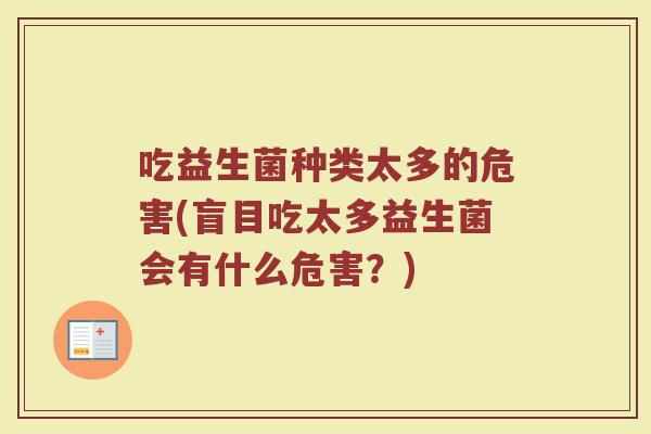 吃益生菌种类太多的危害(盲目吃太多益生菌会有什么危害？)