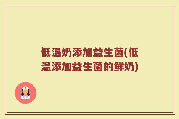 低温奶添加益生菌(低温添加益生菌的鲜奶)