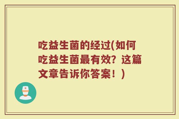 吃益生菌的经过(如何吃益生菌最有效？这篇文章告诉你答案！)