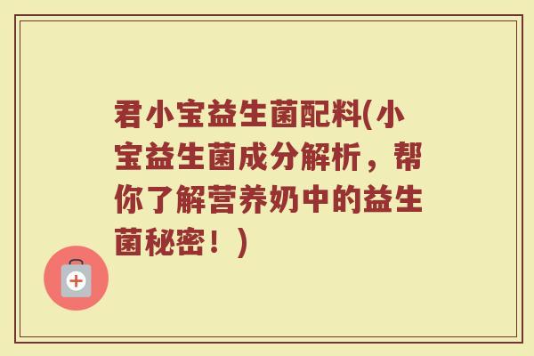 君小宝益生菌配料(小宝益生菌成分解析，帮你了解营养奶中的益生菌秘密！)