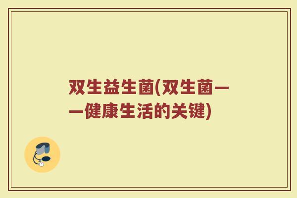 双生益生菌(双生菌——健康生活的关键)