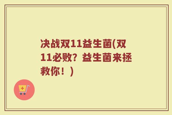决战双11益生菌(双11必败？益生菌来拯救你！)