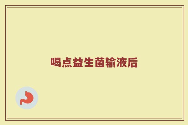 喝点益生菌输液后