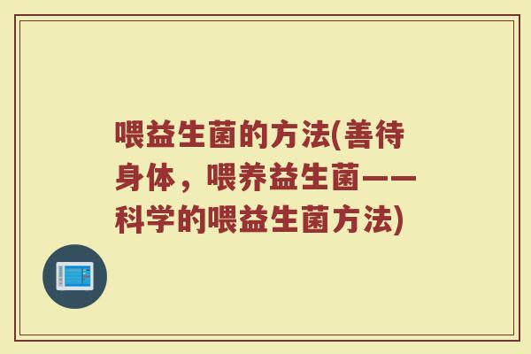 喂益生菌的方法(善待身体，喂养益生菌——科学的喂益生菌方法)