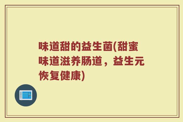 味道甜的益生菌(甜蜜味道滋养肠道，益生元恢复健康)