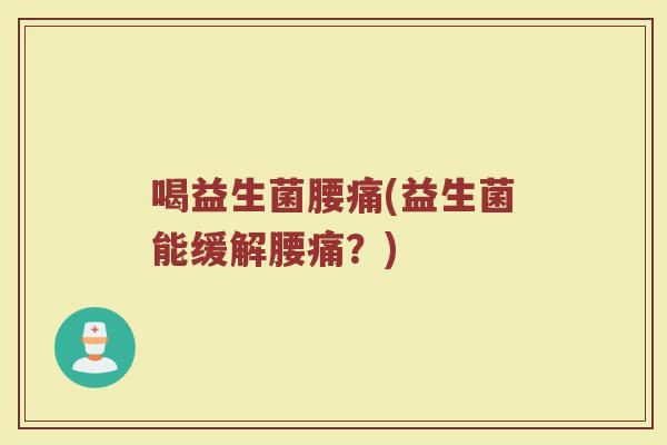 喝益生菌腰痛(益生菌能缓解腰痛？)