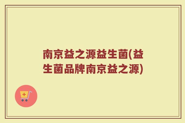 南京益之源益生菌(益生菌品牌南京益之源)