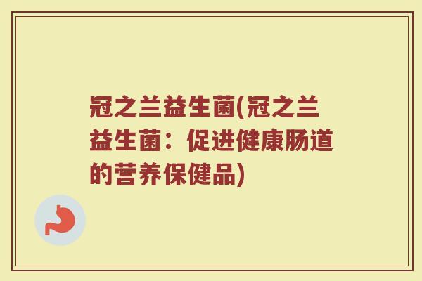 冠之兰益生菌(冠之兰益生菌：促进健康肠道的营养保健品)