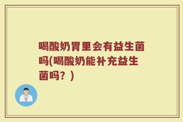 喝酸奶胃里会有益生菌吗(喝酸奶能补充益生菌吗？)