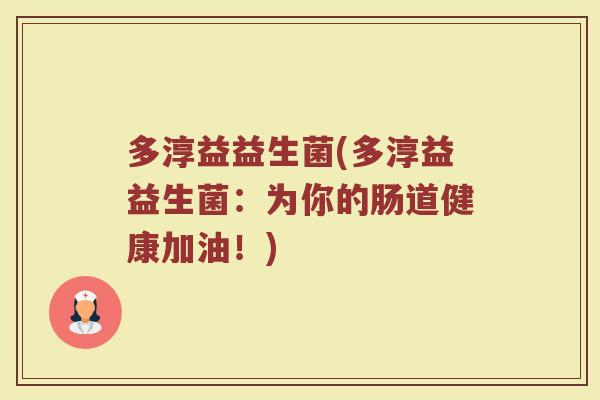 多淳益益生菌(多淳益益生菌：为你的肠道健康加油！)