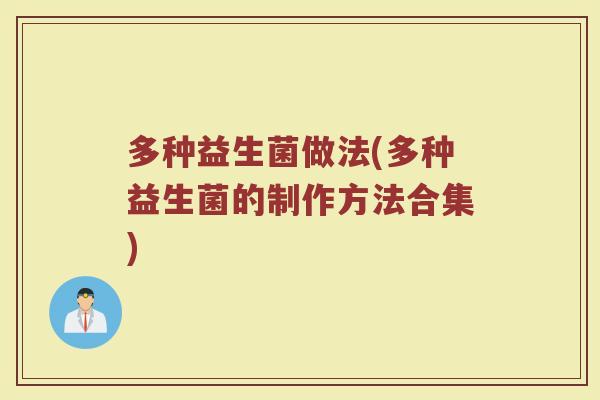 多种益生菌做法(多种益生菌的制作方法合集)