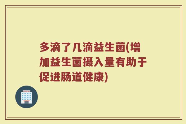 多滴了几滴益生菌(增加益生菌摄入量有助于促进肠道健康)