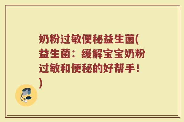 奶粉过敏便秘益生菌(益生菌：缓解宝宝奶粉过敏和便秘的好帮手！)