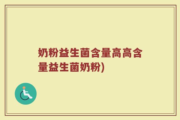 奶粉益生菌含量高高含量益生菌奶粉)