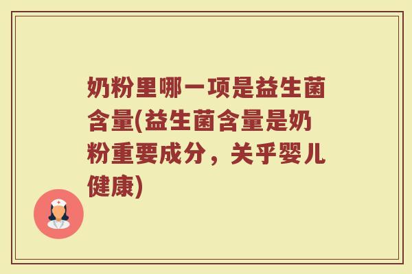 奶粉里哪一项是益生菌含量(益生菌含量是奶粉重要成分，关乎婴儿健康)