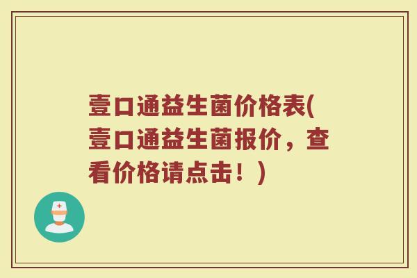 壹口通益生菌价格表(壹口通益生菌报价，查看价格请点击！)