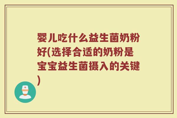 婴儿吃什么益生菌奶粉好(选择合适的奶粉是宝宝益生菌摄入的关键)