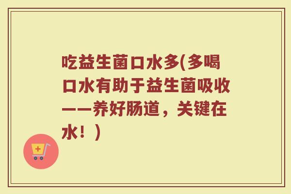 吃益生菌口水多(多喝口水有助于益生菌吸收——养好肠道，关键在水！)