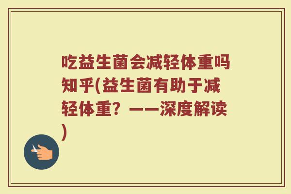 吃益生菌会减轻体重吗知乎(益生菌有助于减轻体重？——深度解读)