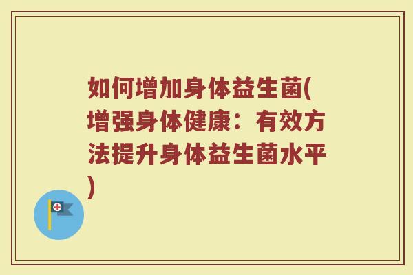 如何增加身体益生菌(增强身体健康：有效方法提升身体益生菌水平)
