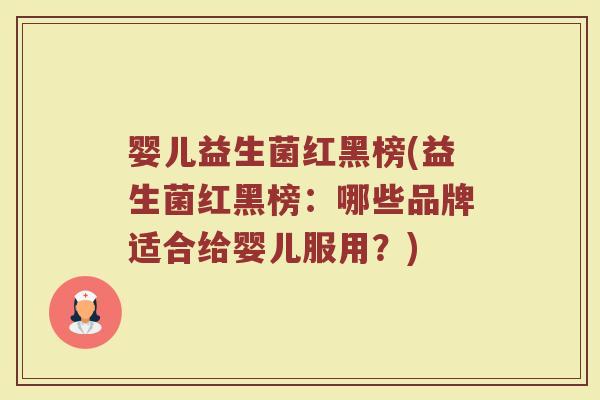 婴儿益生菌红黑榜(益生菌红黑榜：哪些品牌适合给婴儿服用？)