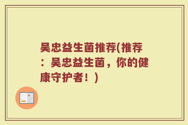 吴忠益生菌推荐(推荐：吴忠益生菌，你的健康守护者！)