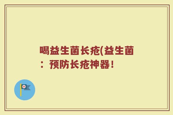喝益生菌长疮(益生菌：预防长疮神器！