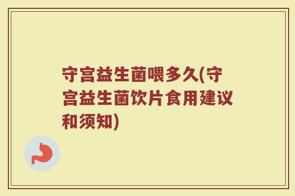 守宫益生菌喂多久(守宫益生菌饮片食用建议和须知)