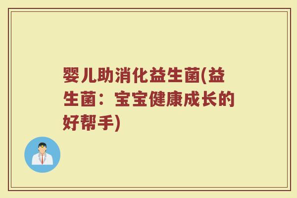 婴儿助消化益生菌(益生菌：宝宝健康成长的好帮手)