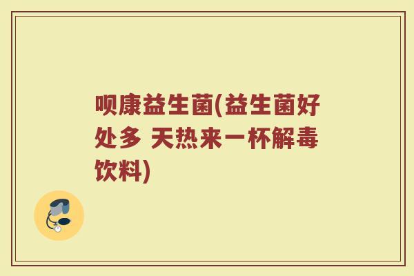 呗康益生菌(益生菌好处多 天热来一杯饮料) 呗康益生菌(益生菌好处多 天热来一杯饮料)