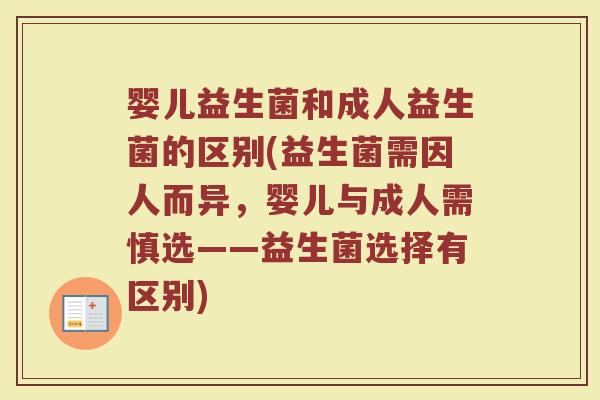 婴儿益生菌和成人益生菌的区别(益生菌需因人而异，婴儿与成人需慎选——益生菌选择有区别)
