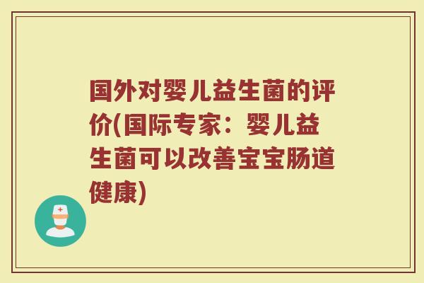 国外对婴儿益生菌的评价(国际专家：婴儿益生菌可以改善宝宝肠道健康)