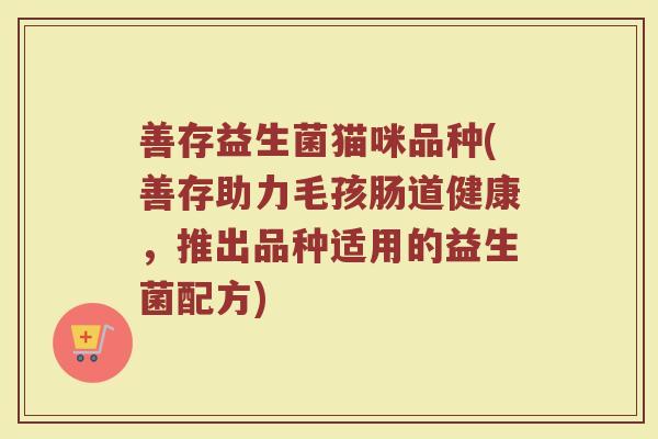 善存益生菌猫咪品种(善存助力毛孩肠道健康，推出品种适用的益生菌配方)