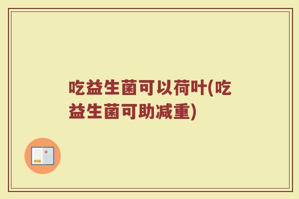 吃益生菌可以荷叶(吃益生菌可助减重)