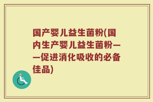 国产婴儿益生菌粉(国内生产婴儿益生菌粉——促进消化吸收的必备佳品) 国产婴儿益生菌粉(国内生产婴儿益生菌粉——促进消化吸收的必备佳品)