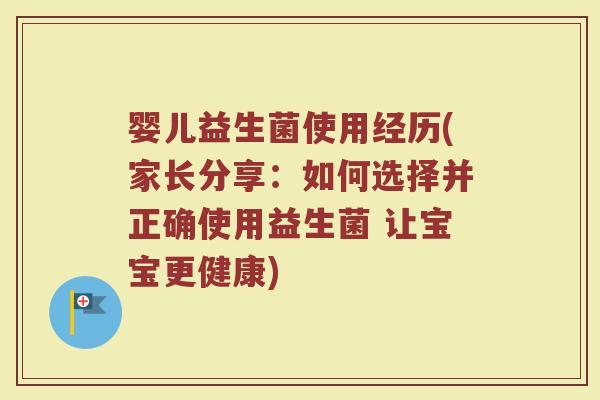 婴儿益生菌使用经历(家长分享：如何选择并正确使用益生菌 让宝宝更健康)
