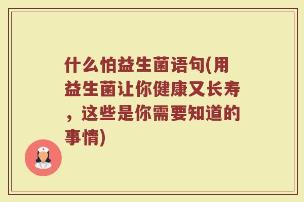 什么怕益生菌语句(用益生菌让你健康又长寿，这些是你需要知道的事情)
